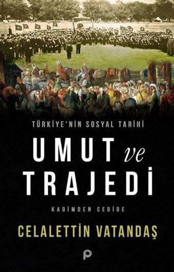 Türkiye'nin Sosyal Tarihi Umut ve Trajedi - Kadimden Cedide - Celalettin Vatandaş - Pınar Yayıncılık