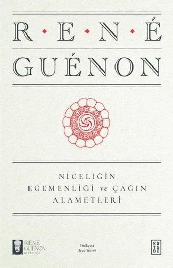 Niceliğin Egemenliği ve Çağın Alametleri - Rene Guenon - Ketebe