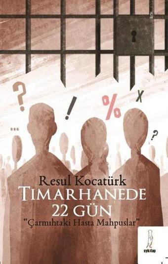 Tımarhanede 22 Gün - Çarmıhtaki Hasta Mahpuslar - Resul Kocatürk - ŞYK Kitap