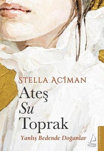 Ateş Su Toprak - Yanlış Bedende Doğanlar - Stella Aciman - Destek Yayınları