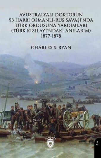 Avustralyalı Doktorun 93 Harbi Osmanlı - Rus Savaşı'nda Türk Ordusuna Yardımları Türk Kızılayı'ndaki - Dorlion Yayınevi