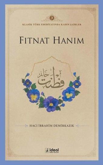 Fıtnat Hanım - Klasik Türk Edebiyatında Kadın Şairler 3 - Hacı İbrahim Demirkazık - İdeal Kültür Yayıncılık