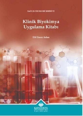 Klinik Biyokimya Uygulama Kitabı - Sağlık Bilimleri Serisi 6 - Elif Gezer Aslan - Kapadokya Üniversitesi Yayınları