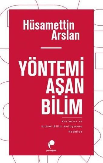 Yöntemi Aşan Bilim - Kurtarıcı ve Kutsal Bilim Anlayısına Reddiye - Hüsamettin Arslan - Paradigma Yayınları