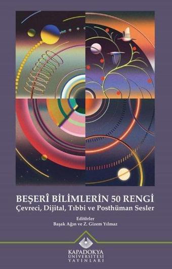 Beşeri Bilimlerin 50 Rengi - Çevreci Dijital Tıbbi ve Posthüman Sesler - Kolektif  - Kapadokya Üniversitesi Yayınları