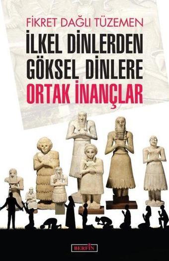 İlkel Dinlerden Göksel Dinlere Ortak İnançlar - Fikret Dağlı Tüzemen - Berfin Yayınları