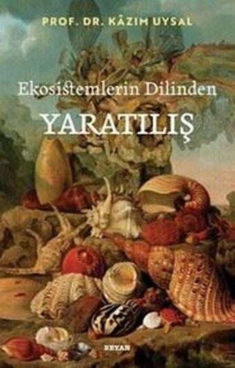 Ekosistemlerin Dilinden Yaratılış - Kazım Uysal - Beyan Yayınları