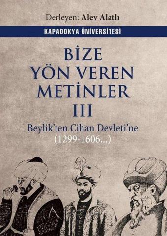 Bize Yön Veren Metinler 3 - Beylik'ten Cihan Devleti'ne 1299 - 1606 - Kolektif  - Kapadokya Üniversitesi Yayınları