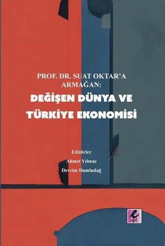 Değişen Dünya ve Türkiye Ekonomisi - Prof.Dr.Suat Oktar'a Armağan - Kolektif  - Efil Yayınevi Yayınları