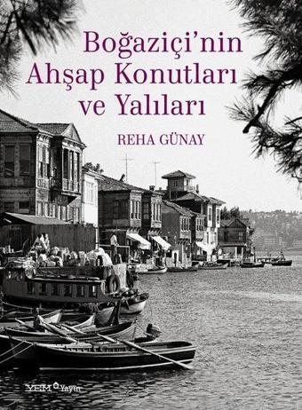 Boğaziçi'nin Ahşap Konutları ve Yalıları - Reha Günay - YEM Yayın