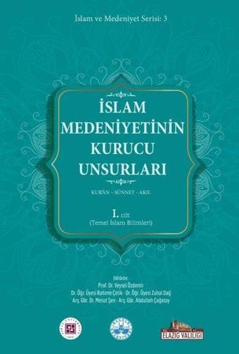 İslam Medeniyetinin Kurucu Unsurları 1. Cilt - Kur'an - Sünnet - Akıl - Temel İslam Bilimleri - Kolektif  - Kitap Dünyası