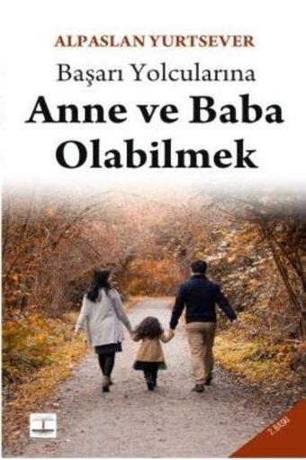 Başarı Yolcularına Anne ve Baba Olabilmek - Alpaslan Yurtsever - Kitap Ağacı Yayınları