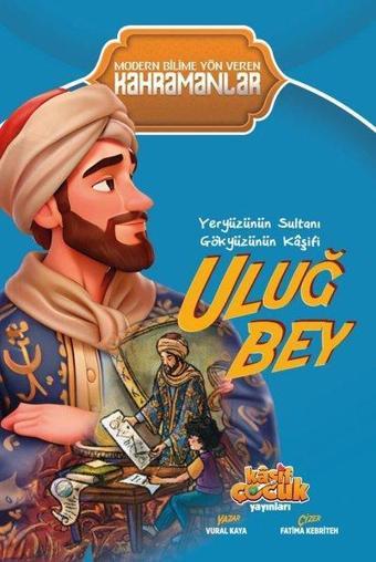 Yeryüzünün Sultanı Gökyüzünün Kaşifi Uluğ Bey - Modern Bilime Yön Veren Kahramanlar - Vural Kaya - Kaşif Çocuk Yayınları