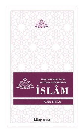 Temel Prensipleri ve Kültürel Değerleriyle İslam - İdris Nebi Uysal - Kitap Arası