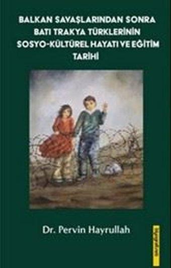 Balkan Savaşlarından Sonra Batı Trakya Türklerinin Sosyo - Kültürel Hayatı ve Eğitim Tarihi - Pervin Hayrullah - Biyografi.Net