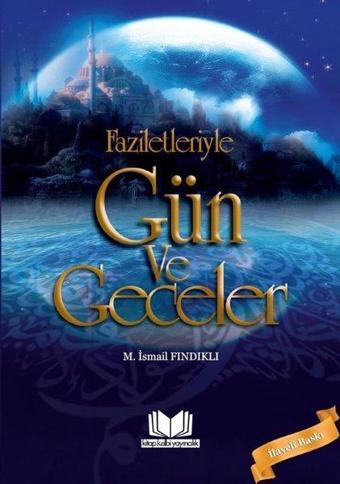 Faziletleriyle Gün ve Geceler - İlaveli Baskı - M. İsmail Fındıklı - Kitap Kalbi Yayıncılık