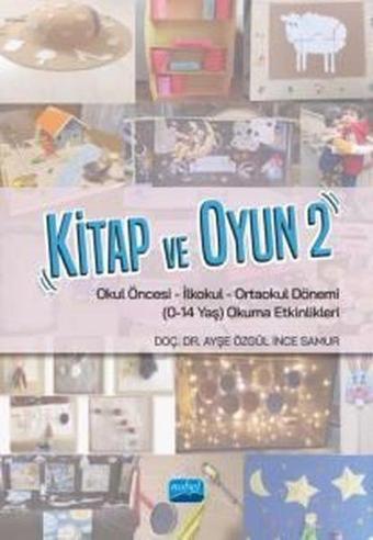 Kitap ve Oyun 2 - Okul Öncesi-İlkokul-Ortaokul Dönemi (0-14 Yaş) Okuma Etkinlikleri - Ayşe Özgül İnce Samur - Nobel Akademik Yayıncılık