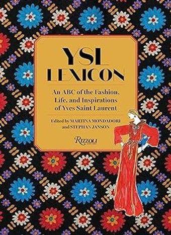 YSL LEXICON : An ABC of the Fashion Life and Inspirations of Yves Saint Laurent - Martina Mondadori - Rizzoli International Publications