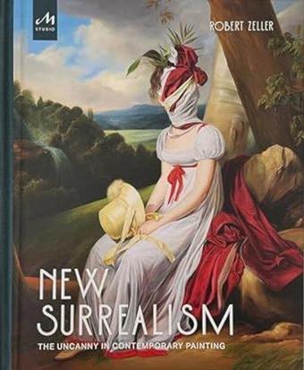 New Surrealism : The Uncanny in Contemporary Painting - Robert Zeller - Monacelli Press