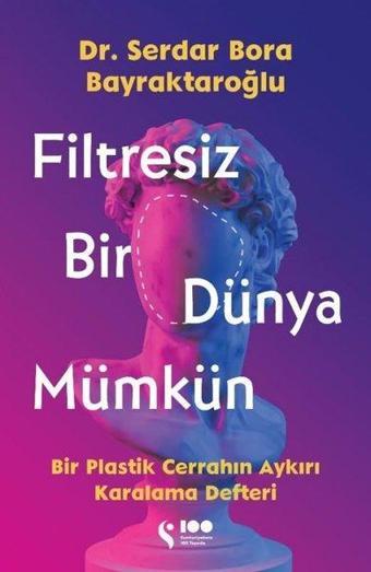 Filtresiz Bir Dünya Mümkün - Bir Plastik Cerrahın Aykırı Karalama Defteri - Serdar Bora Bayraktaroğlu - Doğan Solibri