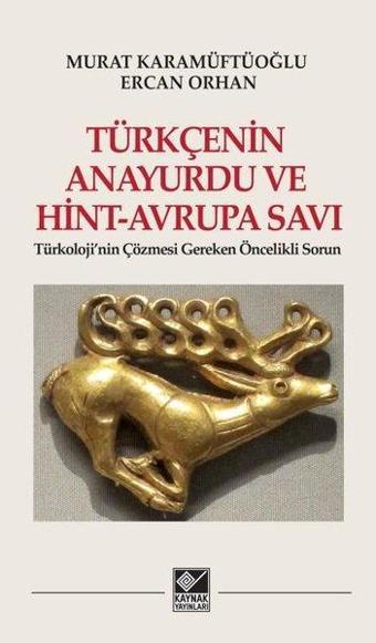 Türkçenin Anayurdu ve Hint - Avrupa Savı-Türkoloji'nin Çözmesi Gereken Öncelikli Sorun - Ercan Orhan - Kaynak Yayınları