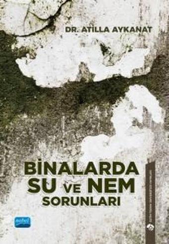 Binalarda Su ve Nem Sorunları - Atilla Aykanat - Nobel Akademik Yayıncılık