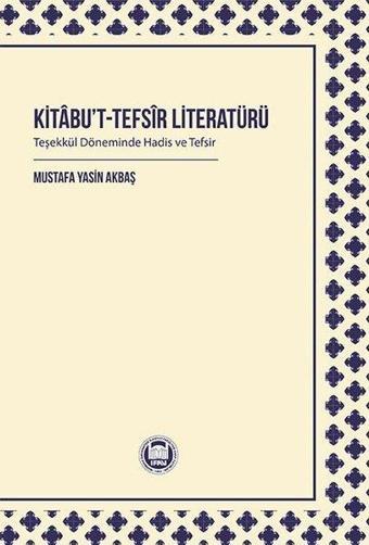 Kitabu't-Tefsir Literatürü - Teşekkül Döneminde Hadis ve Tefsir - Mustafa Yasin Akbaş - M. Ü. İlahiyat Fakültesi Vakfı Yayı