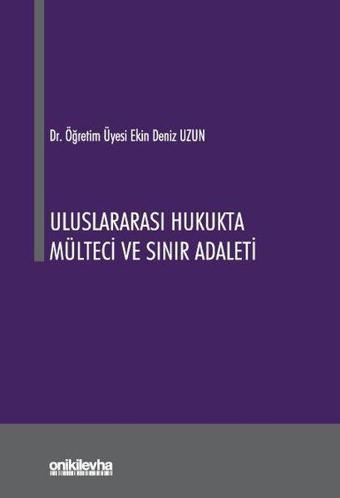 Uluslararası Hukukta Mülteci ve Sınır Adaleti - Ekin Deniz Uzun - On İki Levha Yayıncılık