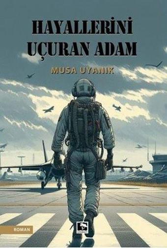 Hayallerini Uçuran Adam - Musa Uyanık - Çınaraltı Yayınları