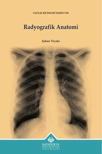 Radyografik Anatomi - Sağlık Bilimleri Serisi 8 - Şaban Tiryaki - Kapadokya Üniversitesi Yayınları