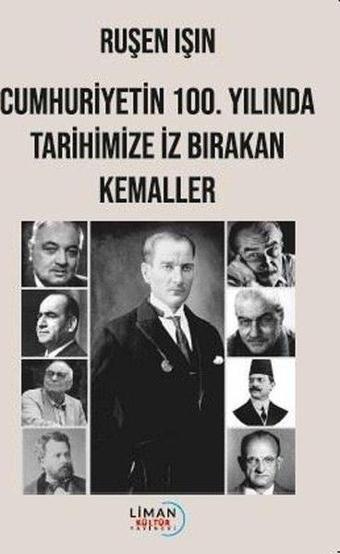 Cumhuriyetin 100.Yılında Tarihimize İz Bırakan Kemaller - Ruşen Işın - Liman Kültür Yayınevi