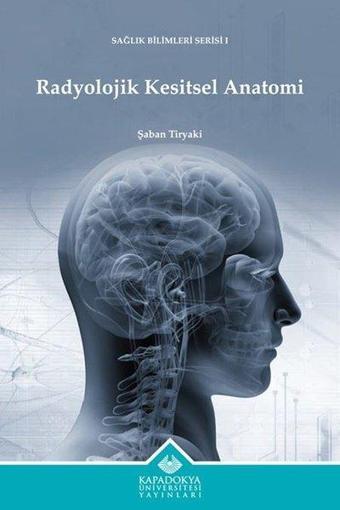 Radyolojik Kesitsel Anatomi - Sağlık Bilimleri Serisi 1 - Şaban Tiryaki - Kapadokya Üniversitesi Yayınları