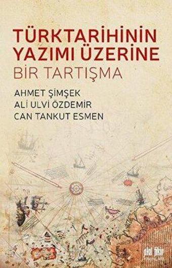 Türk Tarihinin Yazımı Üzerine Bir Tartışma - Ahmet Şimşek - Akıl Fikir Yayınları