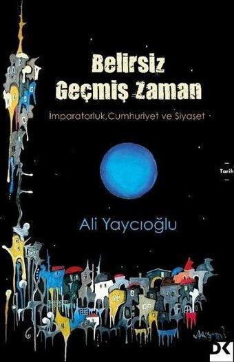 Belirsiz Geçmiş Zaman - İmparatorluk, Cumhuriyet ve Siyaset - Doğan Kitap