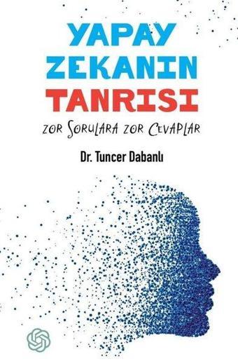 Yapay Zekanın Tanrısı - Zor Sorulara Zor Cevaplar - Tuncer Dabanlı - İskenderiye Yayınları