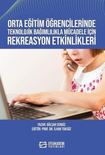 Orta Eğitim Öğrencilerinde Teknolojik Bağımlılıkla Mücadele İçin Rekreasyon Etkinlikleri - Efe Akademi Yayınları