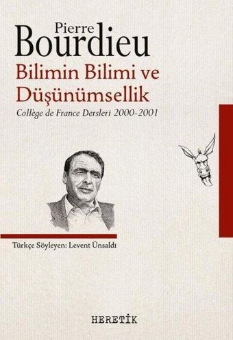 Bilimin Bilimi ve Düşünümsellik - College de France Dersleri 2000 - 2001 - Pierre Bourdieu - Heretik Yayıncılık