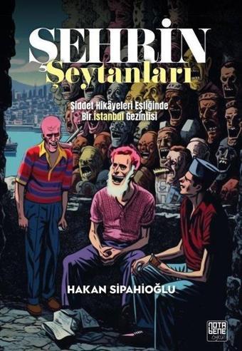 Şehrin Şeytanları - Şiddet Hikayeleri Eşliğinde Bir İstanbul Gezintisi - Hakan Sipahioğlu - Nota Bene Yayınları