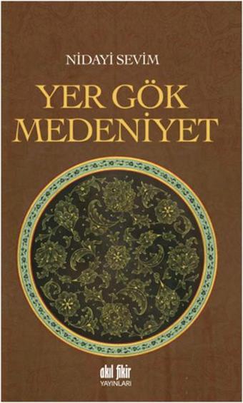 Yer Gök Medeniyet - Nidayi Sevim - Akıl Fikir Yayınları