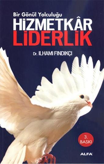 Bir Gönül Yolculuğu - Hizmetkar Liderlik - İlhami Fındıkçı - Alfa Yayıncılık