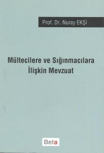 Mültecilere ve Sığınmacılara İlişkin Mevzuat - Nuray Ekşi - Beta Yayınları