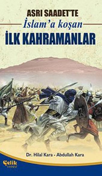 Asrı Saadet'te İslam'a Koşan İlk Kahramanlar - Abdullah Kara - Çelik Yayınevi