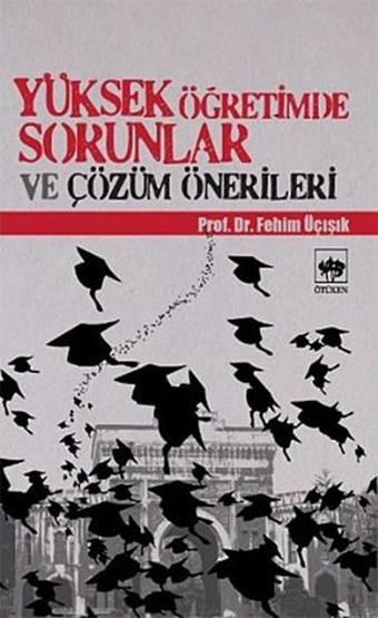 Yüksek Öğretimde Sorunlar ve Çözüm Önerileri - H. Fehim Üçışık - Ötüken Neşriyat