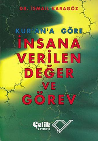 Kur'an'a Göre İnsana Verilen Değer ve Görev - İsmail Karagöz - Çelik Yayınevi