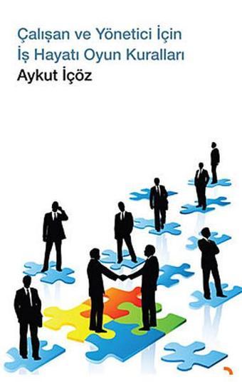 Çalışan ve Yönetici İçin İş Hayatı Oyun Kuralları - Aykut İçöz - Cinius Yayınevi