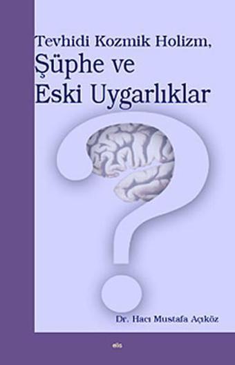 Tevhidi Kozmik Holizm Şüphe ve Eski Uygarlıklar - Hacı Mustafa Açıköz - Elis Yayınları