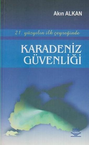 21. Yüzyılın İlk Çeyreğinde Karadeniz Güvenliği - Akın Alkan - Nobel Akademik Yayıncılık