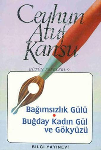 Bağımsızlık Gülü-Buğday Kadın Gül ve Gökyüzü - Ceyhun Atuf Kansu - Bilgi Yayınevi