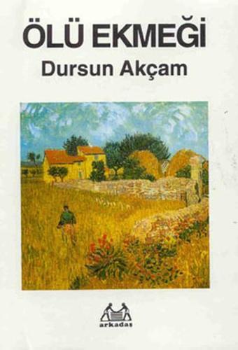 Ölü Ekmeği - Dursun Akçam - Arkadaş Yayıncılık