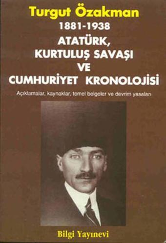 1881 / 1938 - Atatürk Kurtuluş Savaşı ve Cumhuriyet Kronolojisi - Turgut Özakman - Bilgi Yayınevi